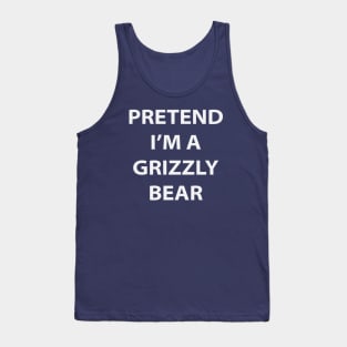 Pretend I'm A Grizzly Bear Tank Top